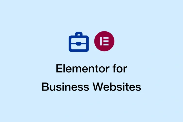 Elementor for Business Websites: How It Fits into Professional WordPress Sites