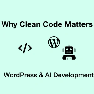 Why Clean Code Matters in WordPress and AI