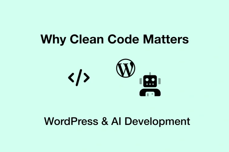 Why Clean Code Matters in WordPress and AI